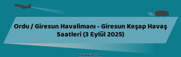 Ordu / Giresun Havalimanı - Giresun Keşap Havaş Saatleri (3 Eylül 2025)